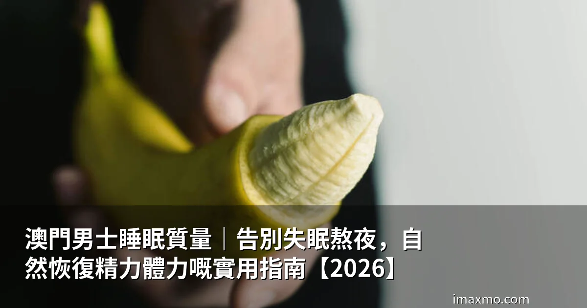 澳門男士睡眠質量｜告別失眠熬夜